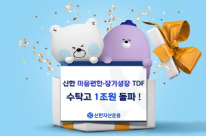 신한운용 '마음편한·장기성장 TDF' 시리즈 수탁고 1조원 돌파